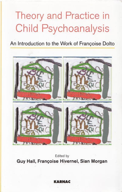 Theory and Practice in Child Psychoanalysis: An Introduction to the Work of Francoise Dolto