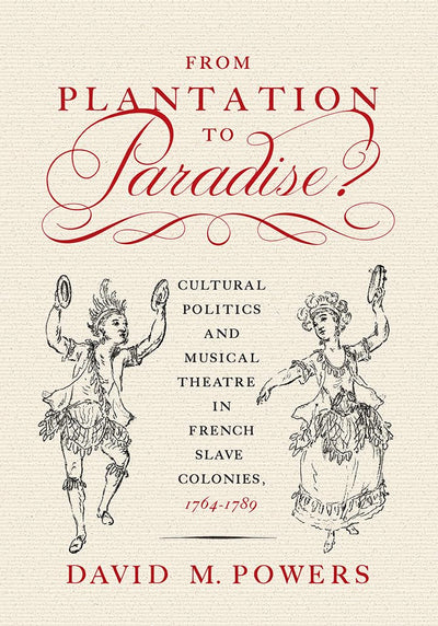 From Plantation to Paradise?: Cultural Politics and Musical Theatre in French Slave Colonies, 1764-1789