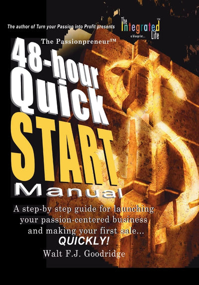 The Turn Your Passion Into Profit Quick Start Manual: A step-by-step guide for transforming any talent, hobby or product idea into a money-making venture...FAST!