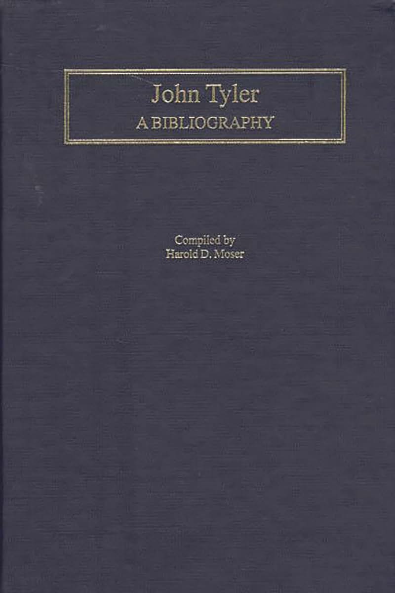 John Tyler: A Bibliography (Bibliographies of the Presidents of the United States)