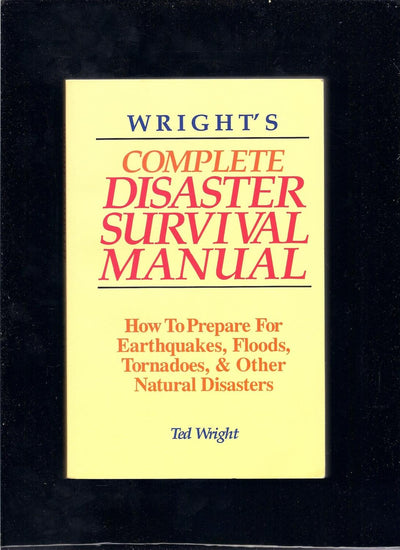 Wright's Complete Disaster Survival Manual: How to Prepare for Earthquakes, Floods, Tornadoes, & Other Natural Disasters