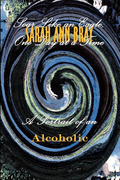 Soar Like an Eagle, One Day at a Time: A Portrait of An Alcoholic