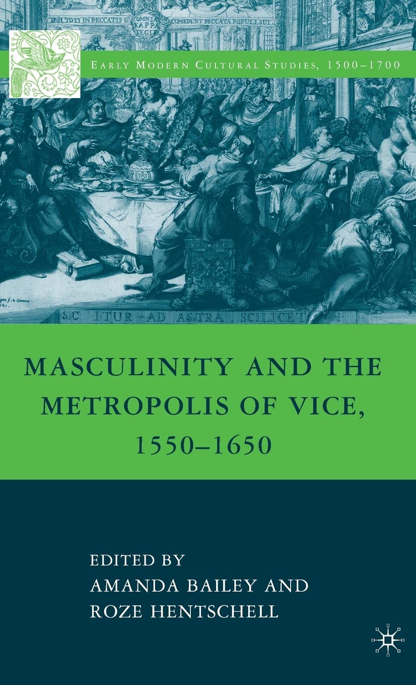 Masculinity and the Metropolis of Vice, 1550-1650 (Early Modern Cultural Studies 1500-1700)