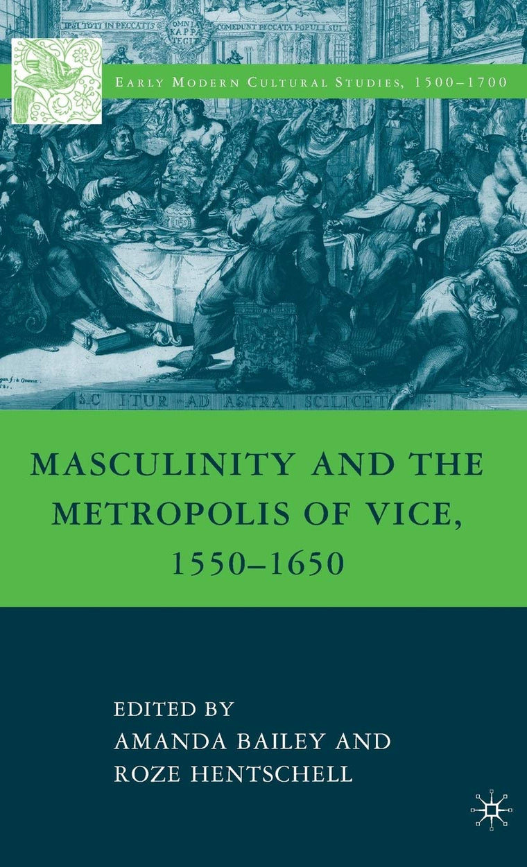 Masculinity and the Metropolis of Vice, 1550-1650 (Early Modern Cultural Studies 1500-1700)