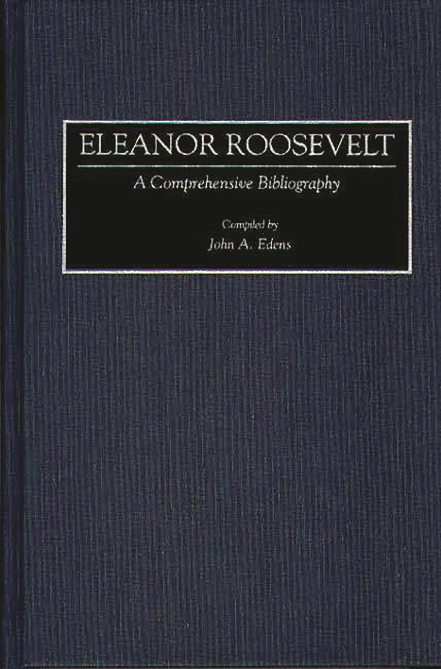 Eleanor Roosevelt: A Comprehensive Bibliography (Bibliographies and Indexes in American History)