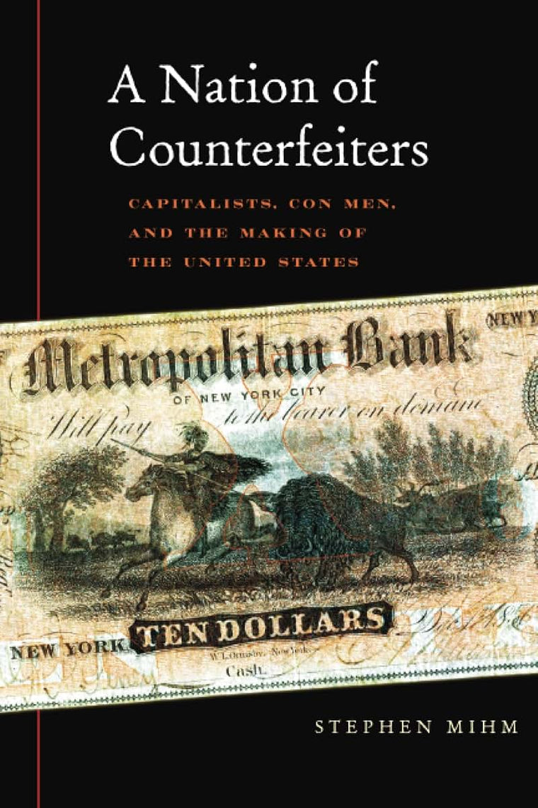 A Nation of Counterfeiters: Capitalists, Con Men, and the Making of the United States