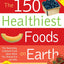 The 150 Healthiest Foods on Earth: The Surprising, Unbiased Truth About What You Should Eat and Why
