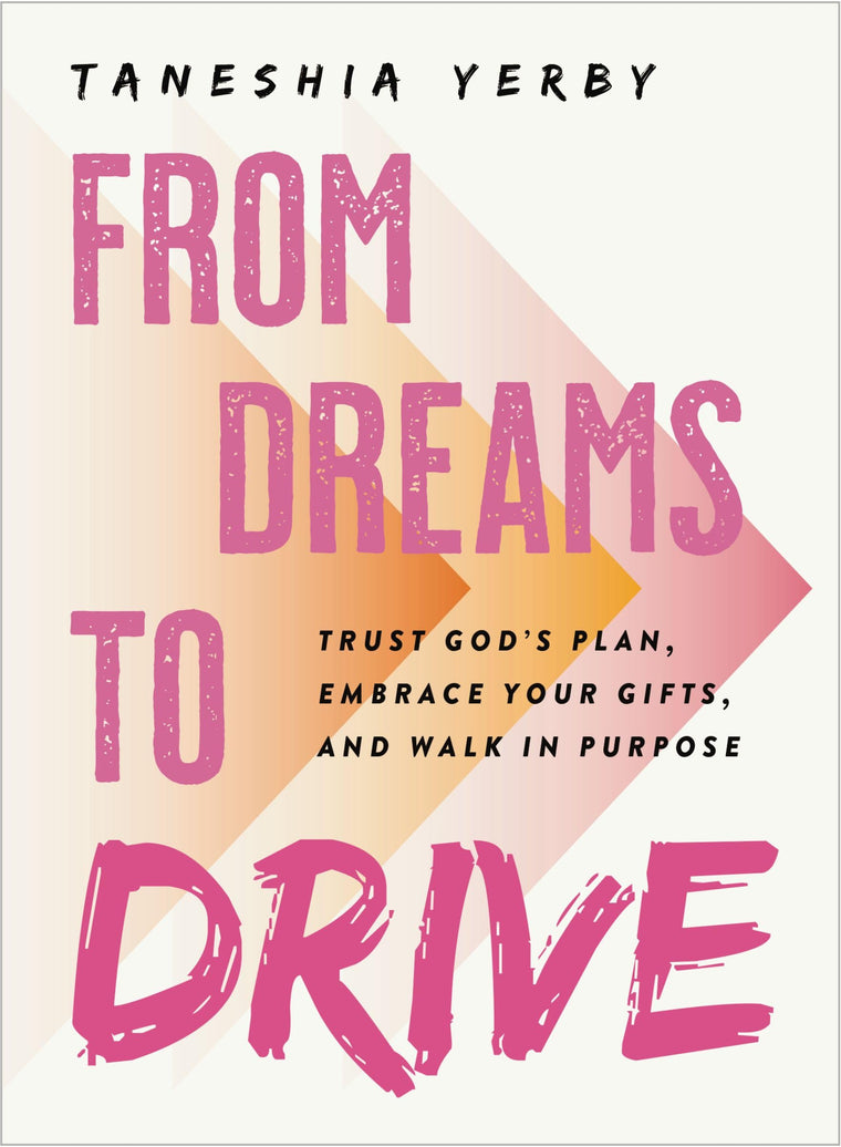 From Dreams to Drive: Trust God’s plan, Embrace Your Gifts, and Walk in Purpose