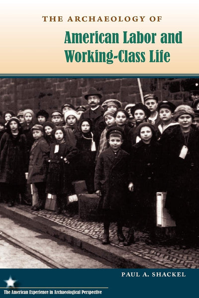 The Archaeology of American Labor and Working-Class Life (American Experience in Archaeological Pespective)