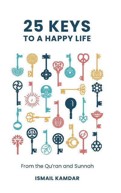 25 Keys to A Happy Life: From the Quran and Sunnah