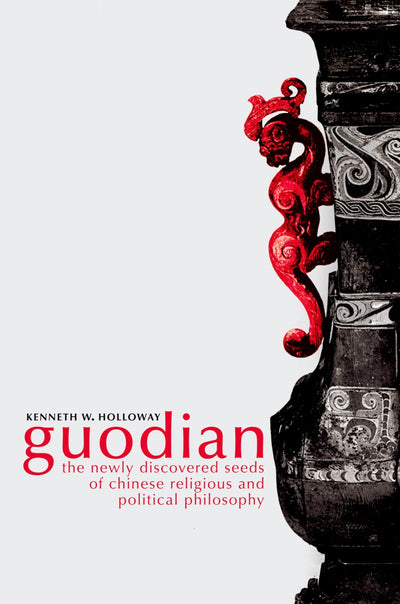 Guodian The Newly Discovered Seeds of Chinese Religious and Political Philosophy