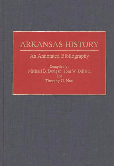 Arkansas History: An Annotated Bibliography (Bibliographies of the States of the United States)