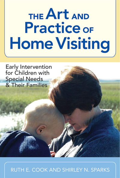 The Art and Practice of Home Visiting: Early Intervention for Children with Special Needs and Their Families