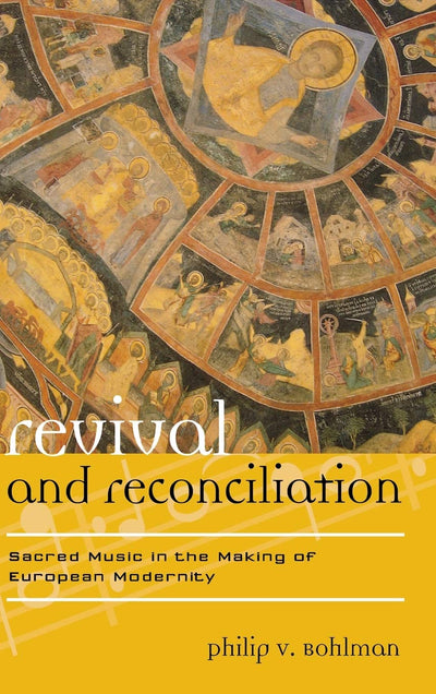 Revival and Reconciliation: Sacred Music in the Making of European Modernity (Volume 16) (Europea: Ethnomusicologies and Modernities, 16)