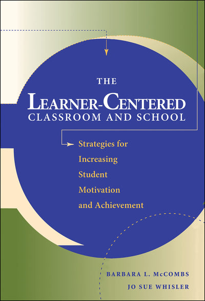The Learner-Centered Classroom and School: Strategies for Increasing Student Motivation and Achievement
