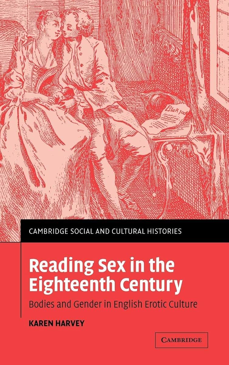 Reading Sex in the Eighteenth Century: Bodies and Gender in English Erotic Culture (Cambridge Social and Cultural Histories, Series Number 3)