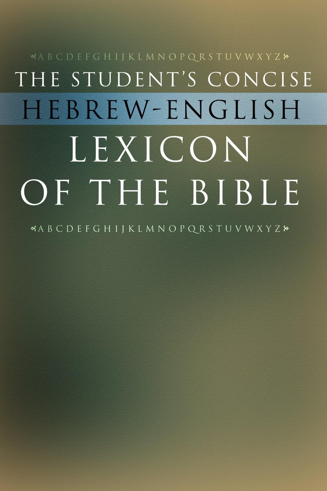 The Student's Concise Hebrew-English Lexicon of the Bible: Containing All of the Hebrew and Aramaic Words in the Hebrew Scriptures with their Meanings in English (Ancient Language Resources)