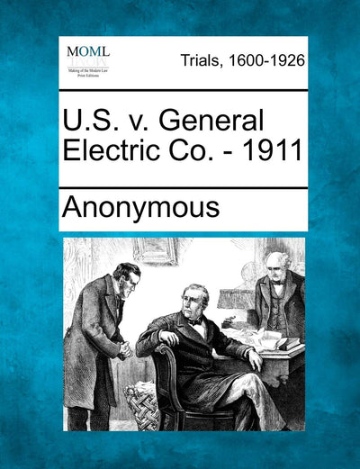 U.S. V. General Electric Co. - 1911