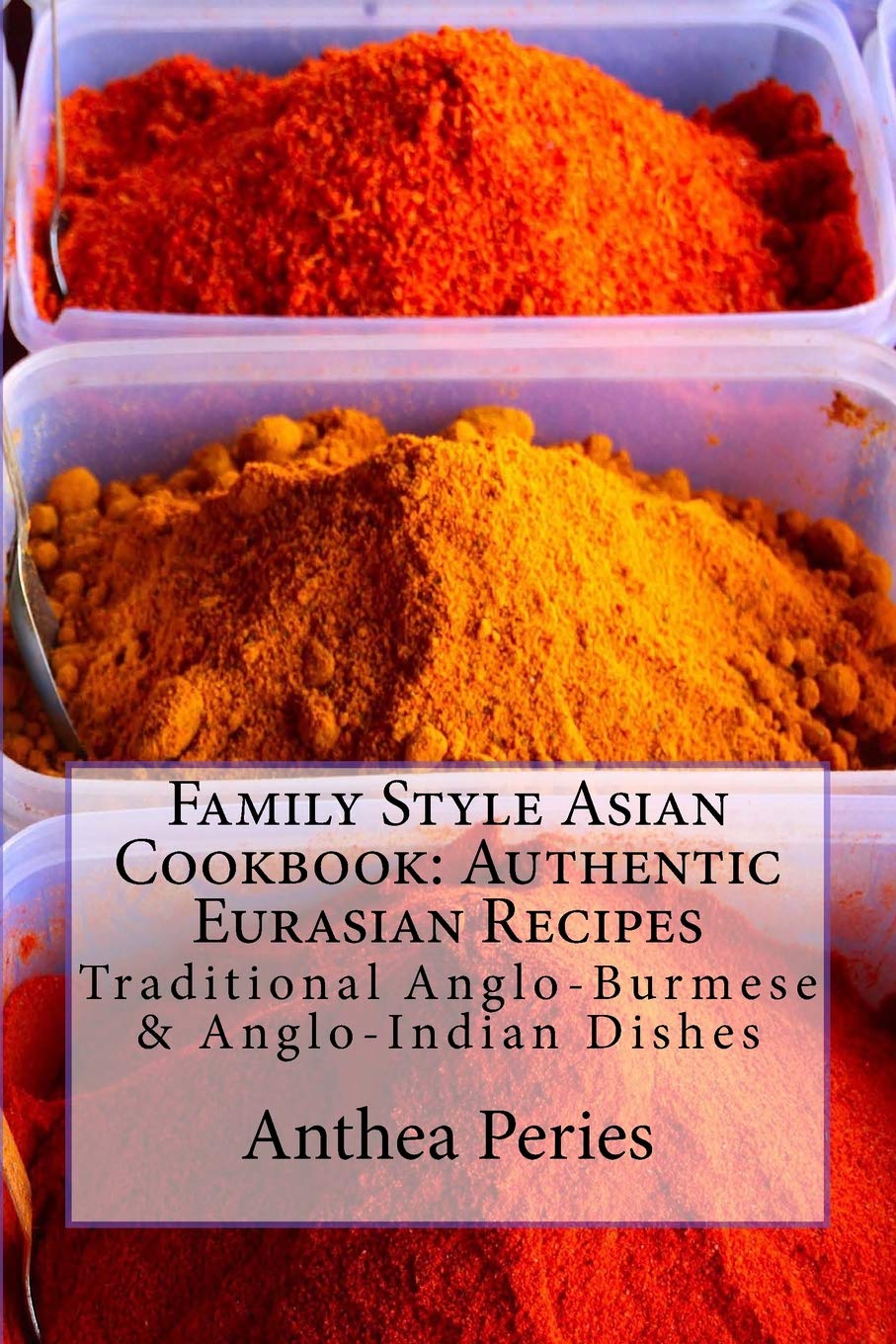 Family Style Asian Cookbook: Authentic Eurasian Recipes: Traditional Anglo-Burmese & Anglo-Indian Dishes