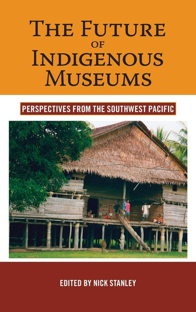 The Future of Indigenous Museums: Perspectives from the Southwest Pacific (Museums and Collections, 1)