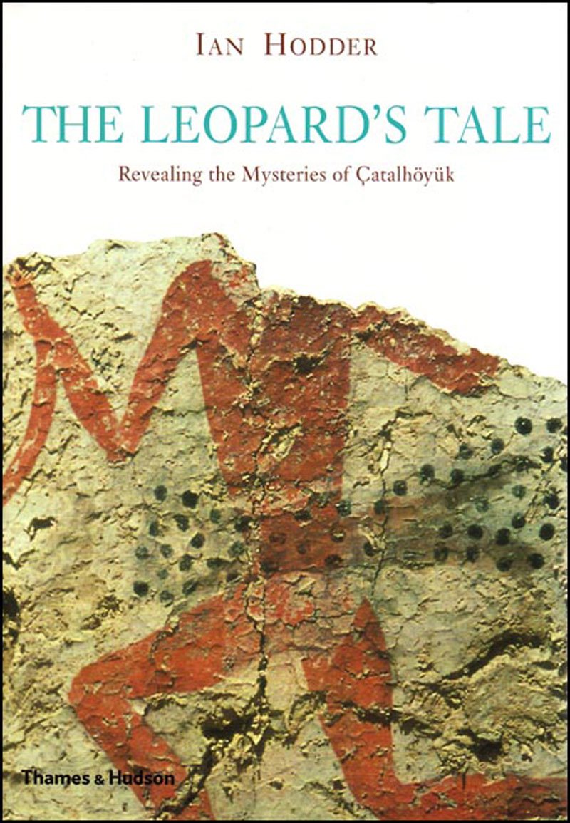 The Leopards Tale: Revealing the Mysteries of Catalhoyuk by