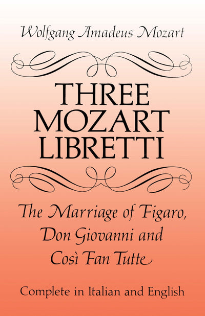 Three Mozart Libretti: The Marriage of Figaro, Don Giovanni and Cos Fan Tutte, Complete in Italian and English (Dover Books On Music: Voice)