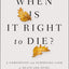When Is It Right to Die?: A Comforting and Surprising Look at Death and Dying