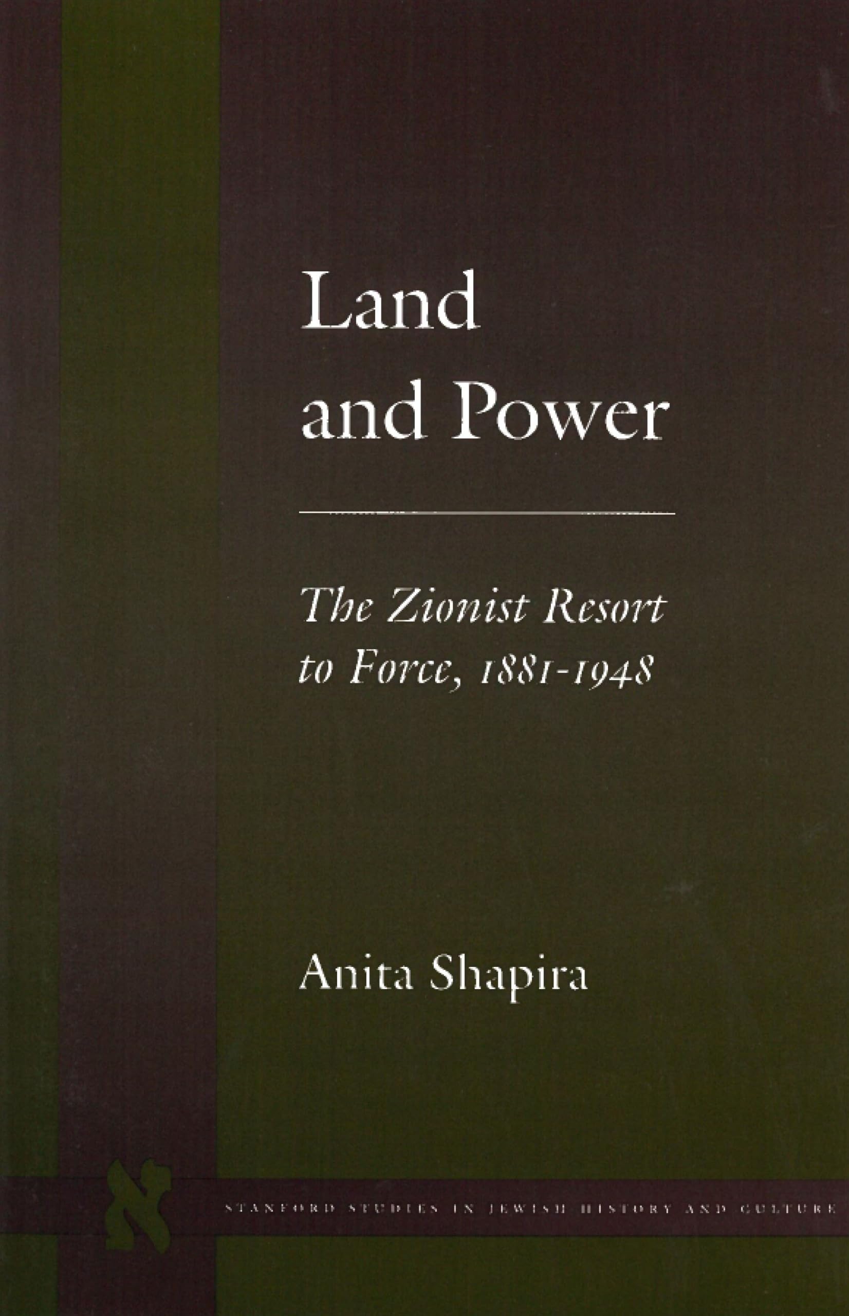 Land and Power: The Zionist Resort to Force, 1881-1948 (Stanford Studies in Jewish History and Culture)