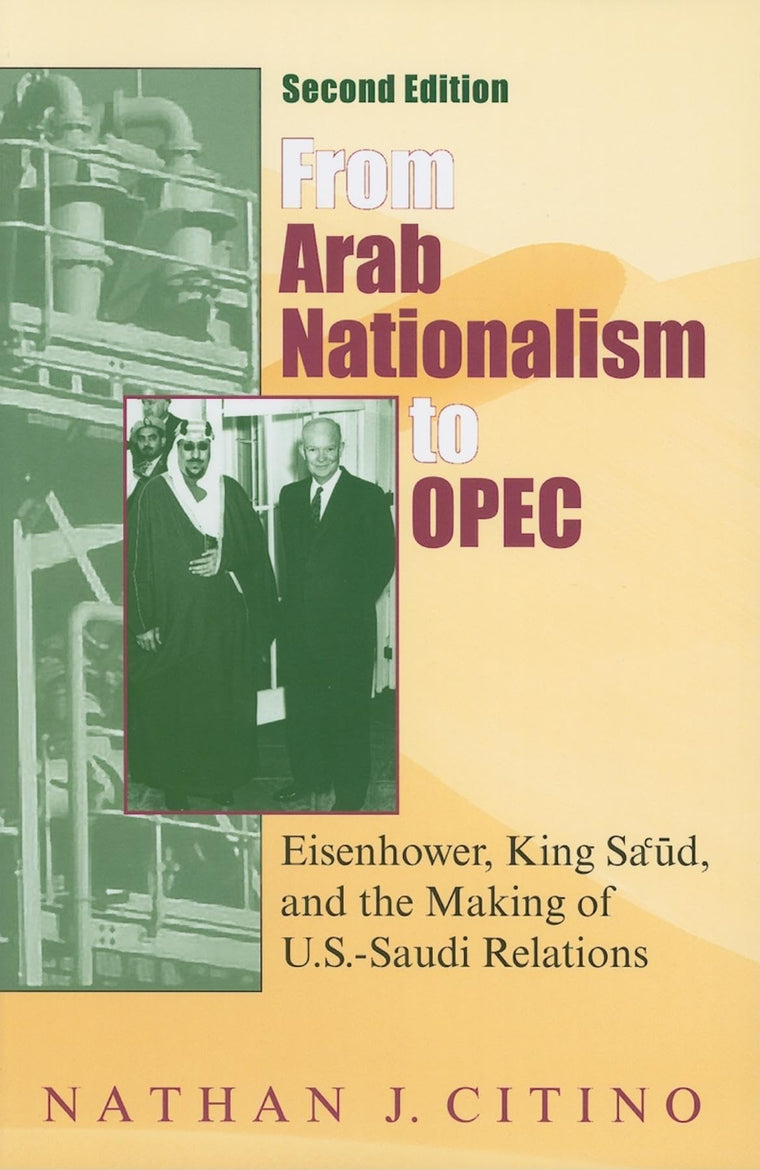 From Arab Nationalism to OPEC, second edition: Eisenhower, King Sa'ud, and the Making of U.S.-Saudi Relations (Middle East Studies)
