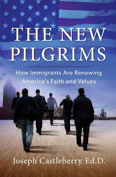 The New Pilgrims: How Immigrants Are Renewing America's Faith and Values