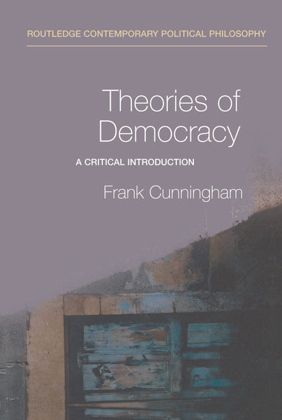 Theories of Democracy: A Critical Introduction (Routledge Contemporary Political Philosophy)