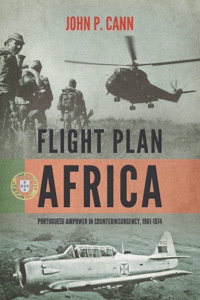 Flight Plan Africa: Portuguese Airpower in Counterinsurgency, 1961-1974 (Wolverhampton Military Studies)