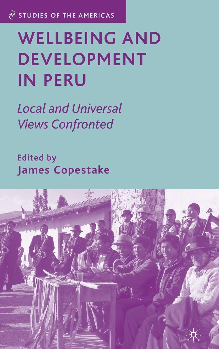 Wellbeing and Development in Peru: Local and Universal Views Confronted (Studies of the Americas)
