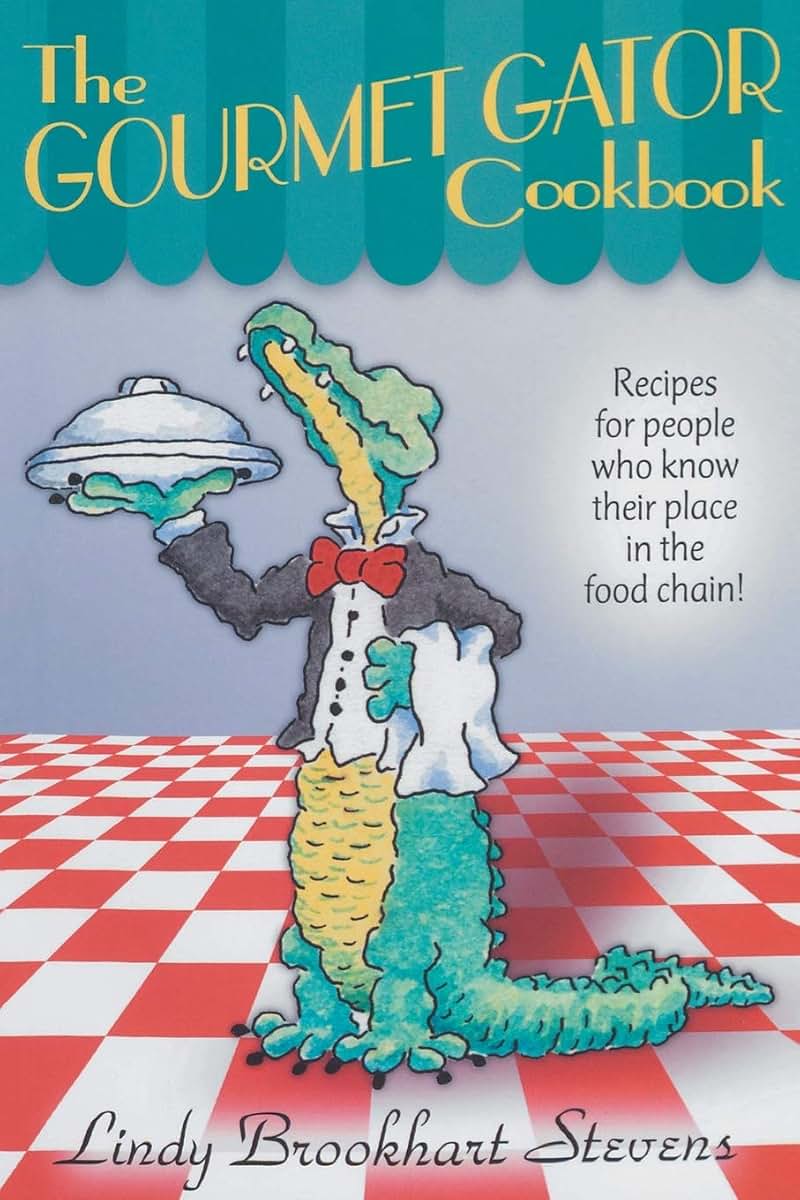 The Gourmet Gator Cookbook: Recipes for People Who Know Their Place in the Food Chain