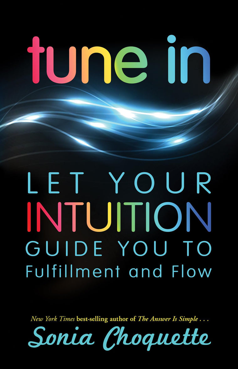 Tune In: Let Your Intuition Guide You to Fulfillment and Flo
