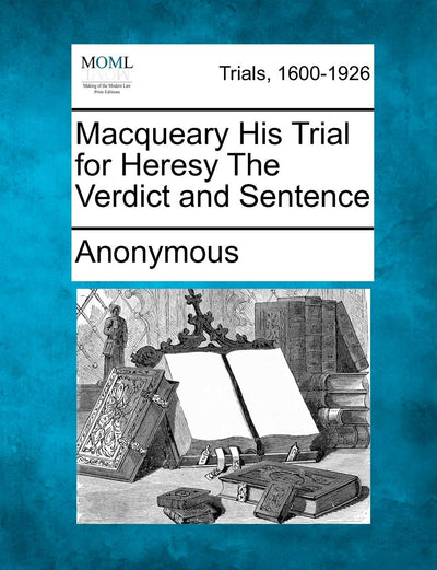 Macqueary His Trial for Heresy the Verdict and Sentence