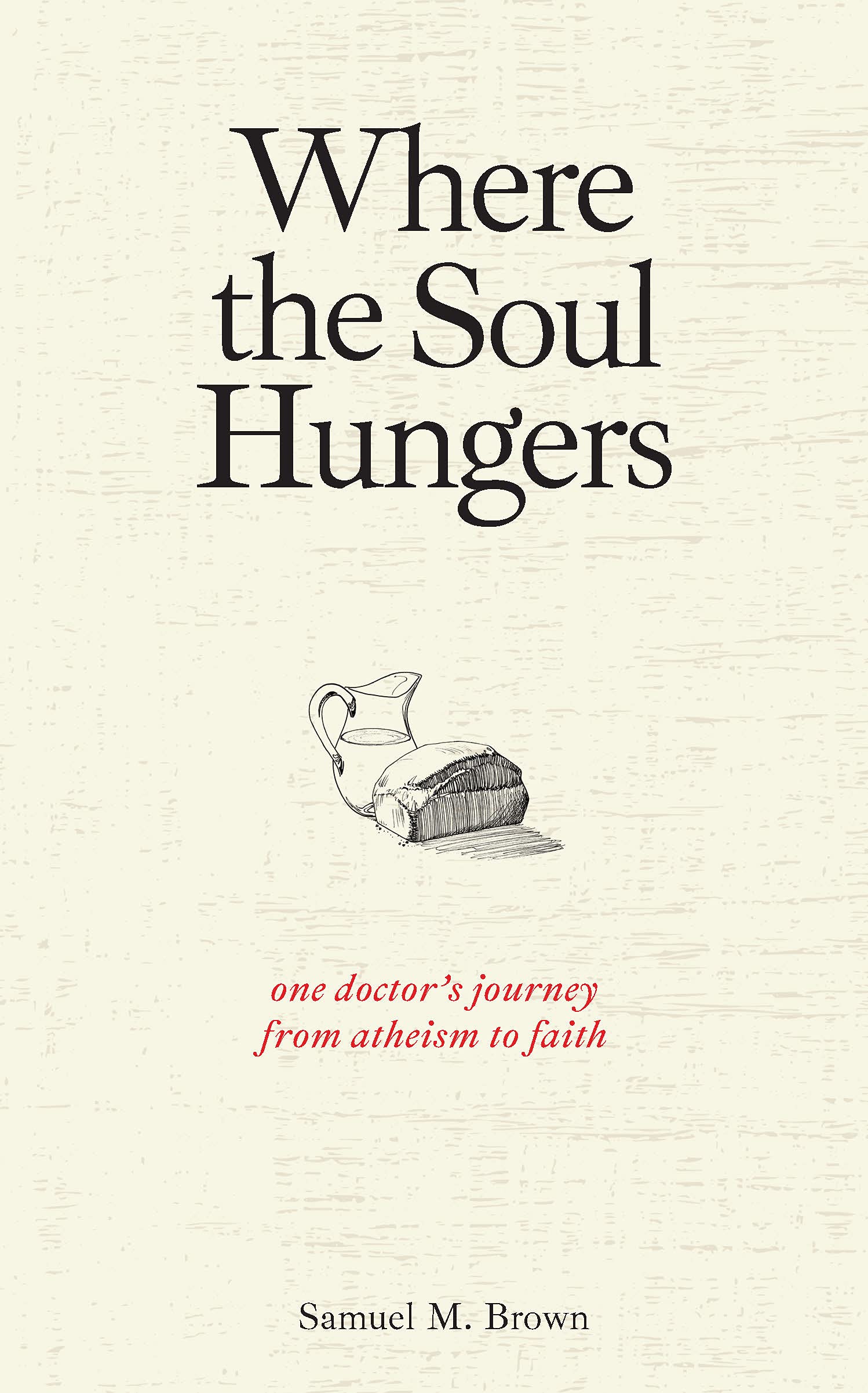 Where the Soul Hungers: One Doctors Journey from Atheism to Faith