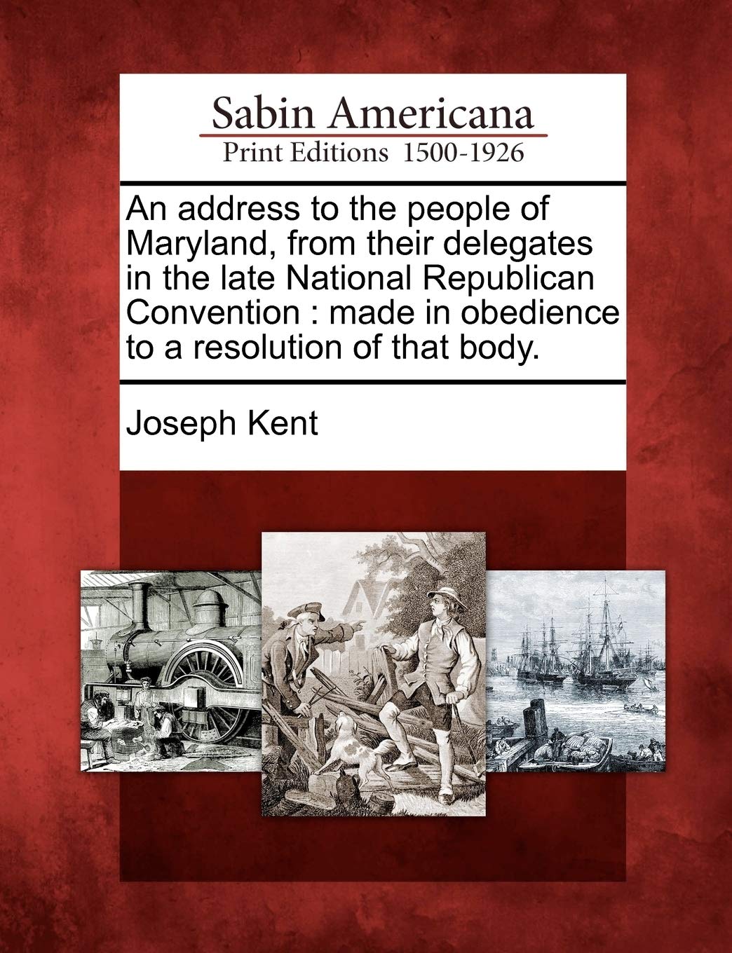 An Address to the People of Maryland, from Their Delegates in the Late National Republican Convention: Made in Obedience to a Resolution of That Body