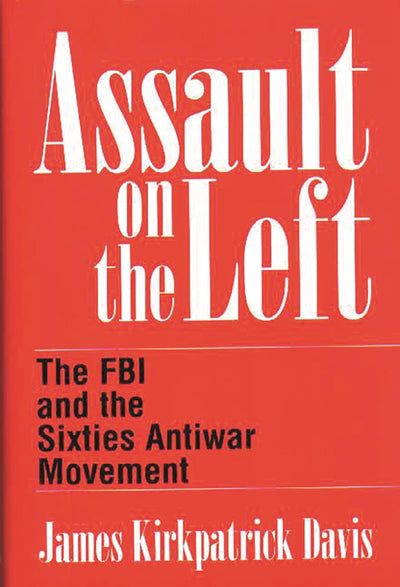 Assault on the Left: The FBI and the Sixties Antiwar Movement