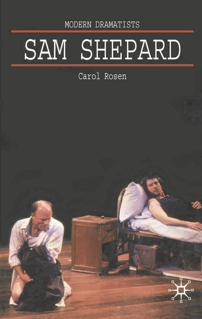 Sam Shepard: A 'Poetic Rodeo' (Modern Dramatists)