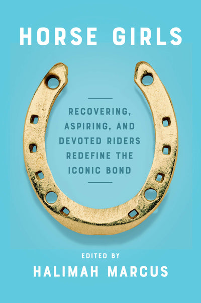 Horse Girls: Recovering, Aspiring, and Devoted Riders Redefine the Iconic Bond - A Compelling Literary Collection on Identity and Freedom