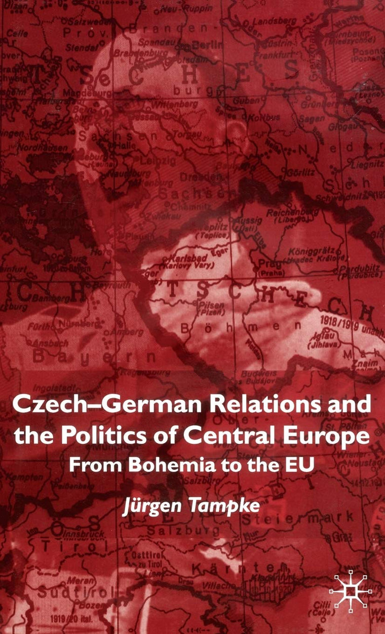 Czech-German Relations and the Politics of Central Europe: From Bohemia to the EU