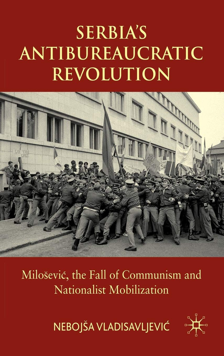 Serbia's Antibureaucratic Revolution: Milosevic, the Fall of Communism and Nationalist Mobilization
