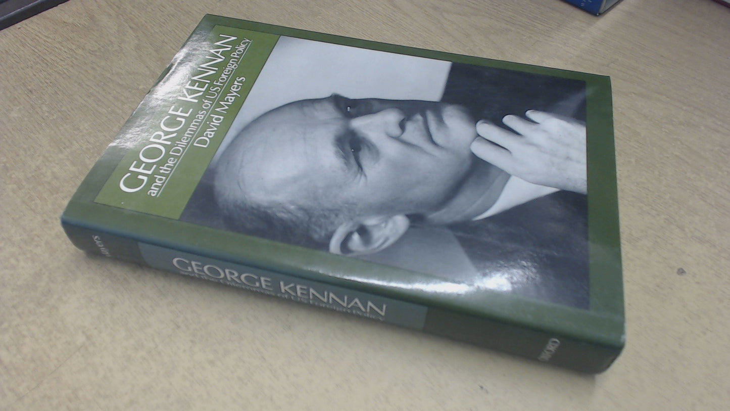 George Kennan and the Dilemmas of US Foreign Policy by Mayer