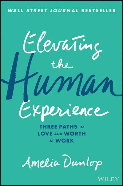 Elevating the Human Experience: Three Paths to Love and Worth at Work