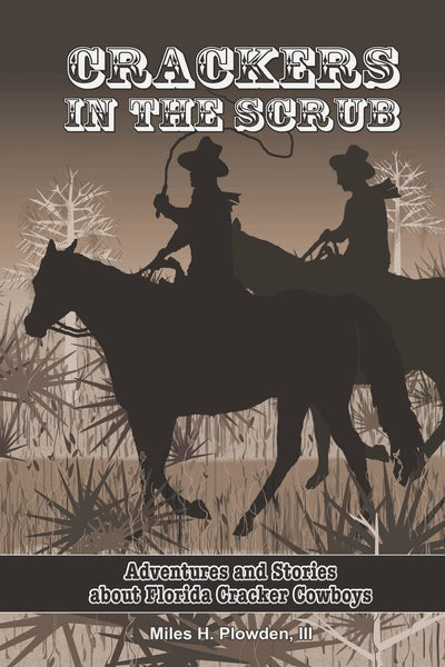 CRACKERS IN THE SCRUB: Adventures and Stories about Floridas Cracker Cowboys