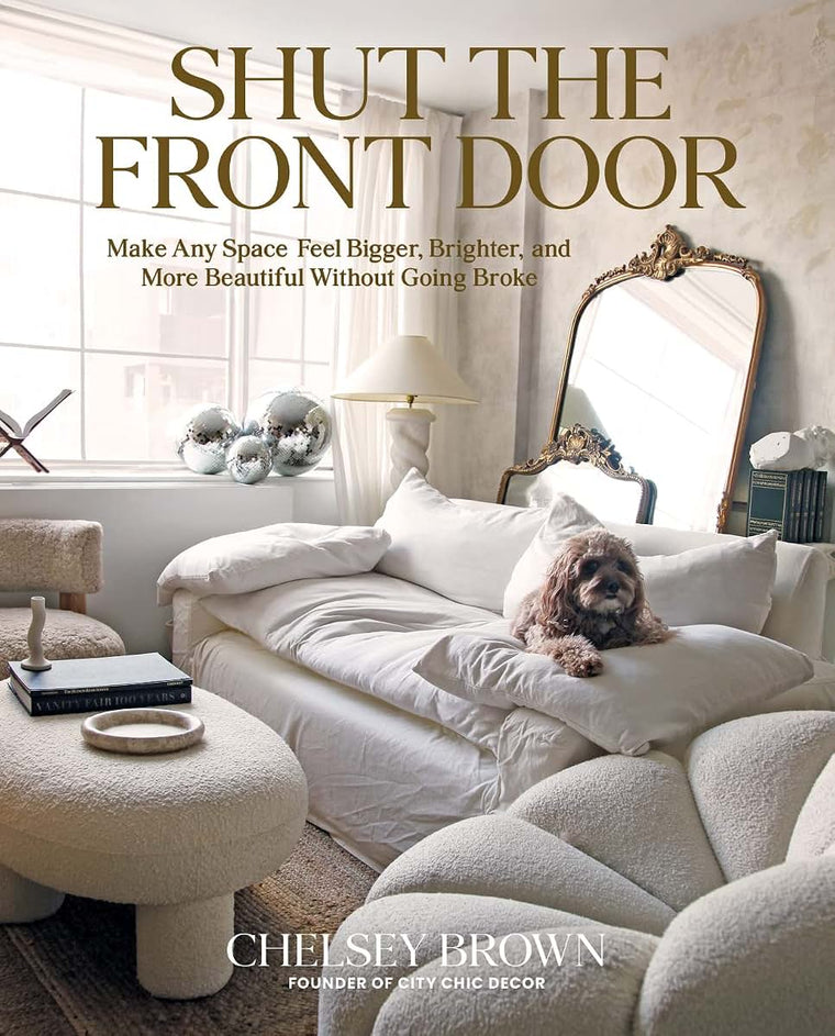Shut the Front Door: Make Any Space Feel Bigger, Better, and More Beautiful Without Going Broke
