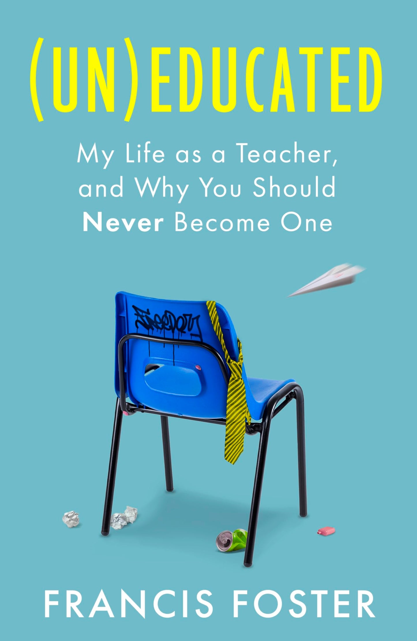 (Un)educated: My Life as a Teacher, and Why You Should Never Become One