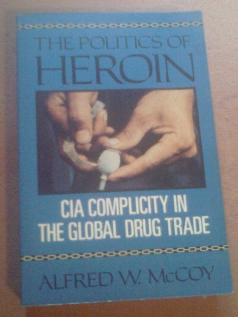 The Politics of Heroin: CIA Complicity in the Global Drug Tr
