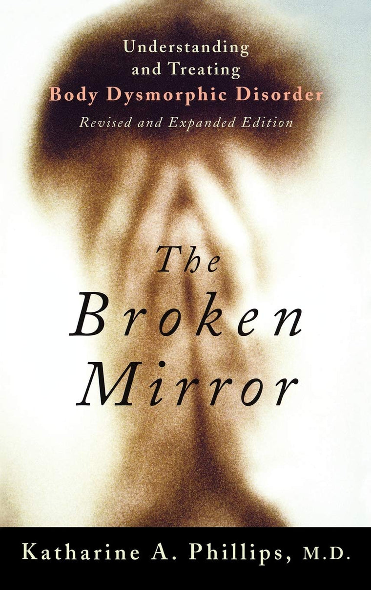The Broken Mirror: Understanding and Treating Body Dysmorphic Disorder